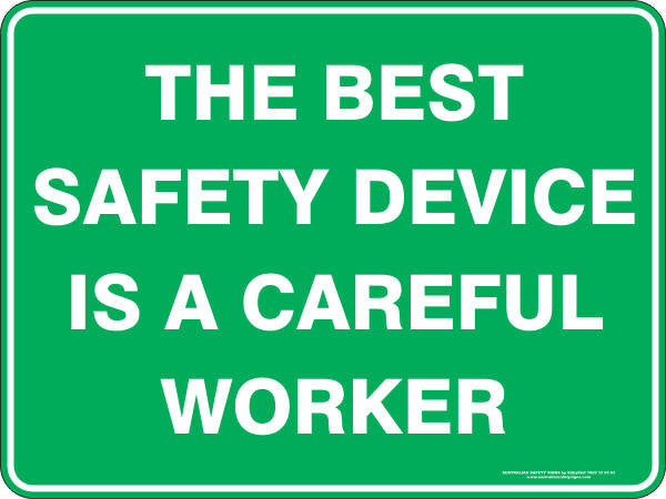 THE BEST SAFETY DEVICE IS A CAREFUL WORKER
