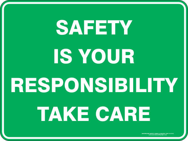 SAFETY IS YOUR RESPONSIBILITY TAKE CARE