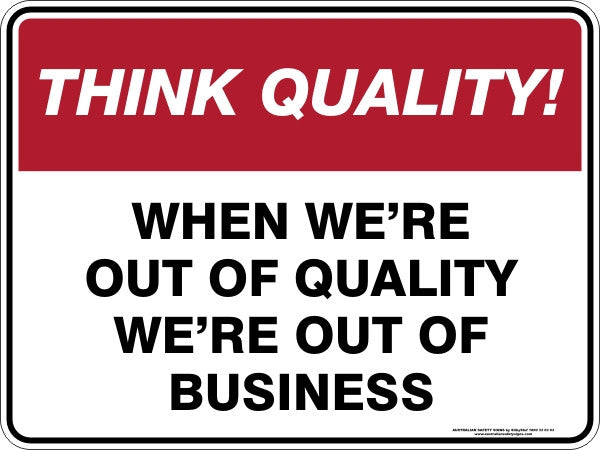 WHEN WE'RE OUT OF QUALITY WE'RE OUT OF BUSINESS